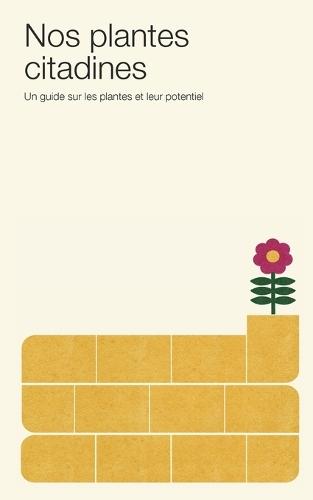 Nos plantes citadines: Un guide sur les plantes et leur potentiel