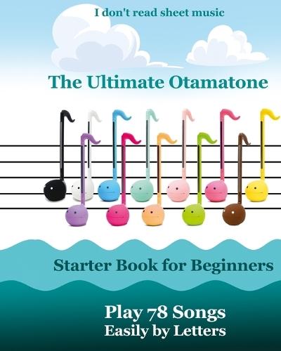 The Ultimate Otamatone Starter Book for Beginners - Play 78 Songs Easily by Letters: I don't read sheet music