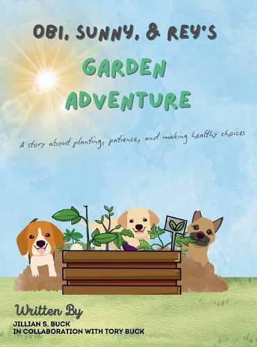 Obi, Sunny & Rey's Garden Adventure: A story about planting, patience, and making healthy choices