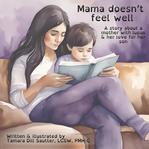 Mama Doesn't Feel Well: A story about a mother with lupus & her love for her son