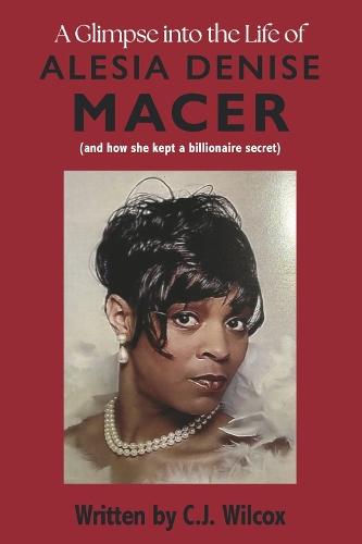 A Glimpse into the Life of Alesia Denise Macer: and How she kept a Billionaire Secret