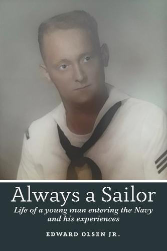 Always a Sailor: Life of a young man entering the Navy and his experiences over the next ten