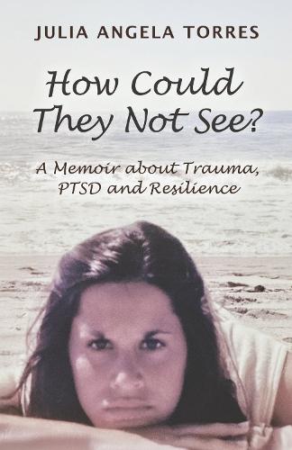 How Could They Not See?: A Memoir about Trauma, PTSD and Resilience