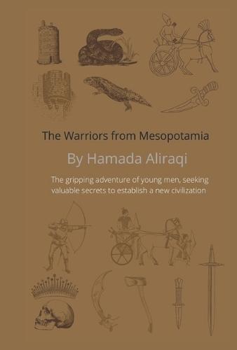 THE WARRIORS FROM MESOPOTAMIA: The gripping adventure of young  men, seeking valuable secrets to establish a new civilization
