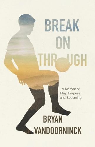 Break on Through: A Memoir of Play, Purpose, and Becoming