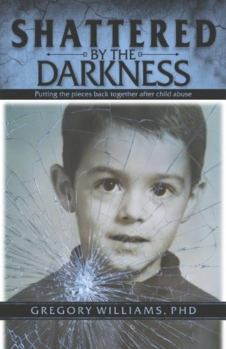 Shattered by the Darkness: Putting the Pieces Back Together After Child Abuse