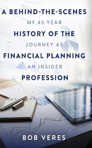 A Behind-the-Scenes History of the Financial Planning Profession: My 45-Year Journey as an Insider