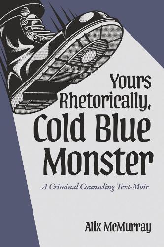Yours Rhetorically, Cold Blue Monster: A Criminal Counseling Text-Moir