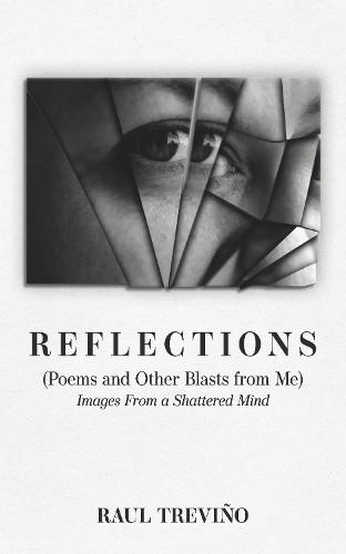 Reflections: (Poems and Other Blasts from Me) Images From a Shattered Mind