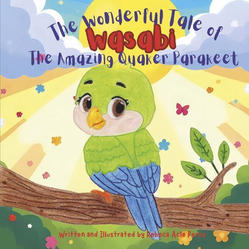 The Wonderful Tale of Wasabi: The Amazing Quaker Parakeet