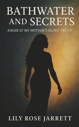 Bathwater and Secrets - Anger at My Mother's Blind Trust