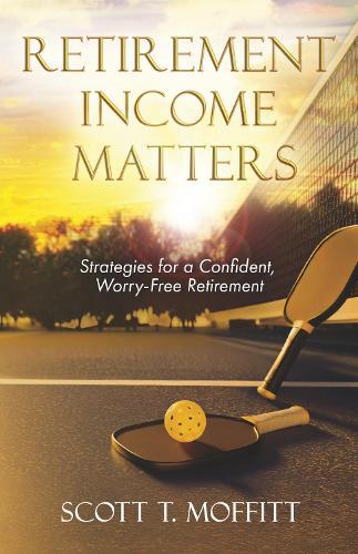 Retirement Income Matters: Strategies for a Confident, Worry-Free Retirement