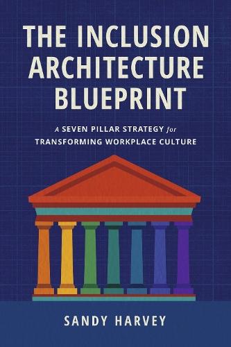 The Inclusion Architecture Blueprint: A Seven Pillar Strategy for Transforming Workplace Culture