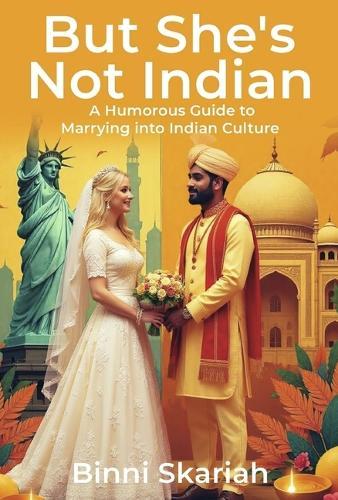 But She's Not Indian: A Humorous Guide to Marrying into Indian Culture
