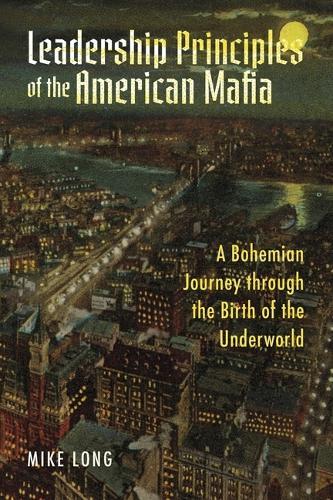 Leadership Principles of the American Mafia: A Bohemian Journey Through the Birth of the Underworld
