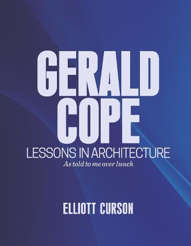 Gerald Cope: Lessons in architecture as told to me over lunch