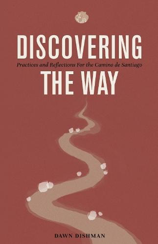 Discovering the Way: Reflections and Practices for the Camino de Santiago