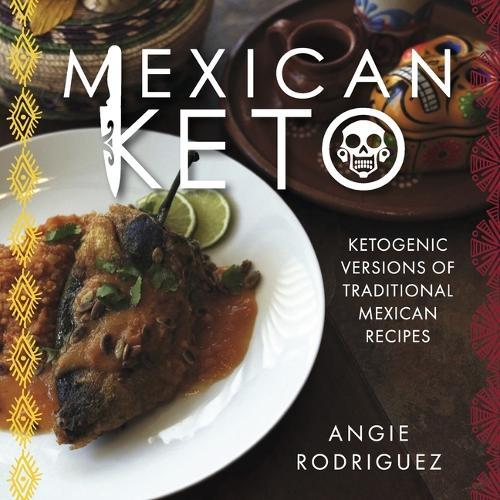 Mexican Keto: Ketogenic Versions of Traditional Mexican Recipes
