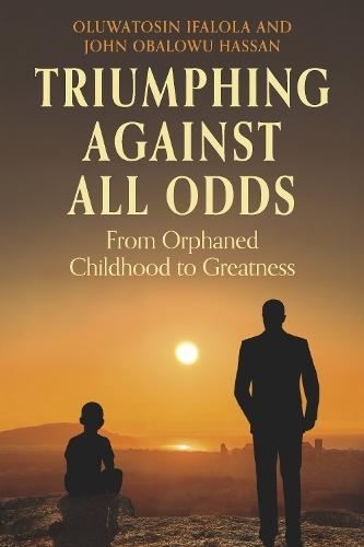 TRIUMPHING AGAINST ALL ODDS: From Orphaned Childhood to Greatness