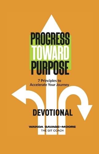 Progress Toward Purpose Devotional: 7 Principles to Accelerate Your Journey