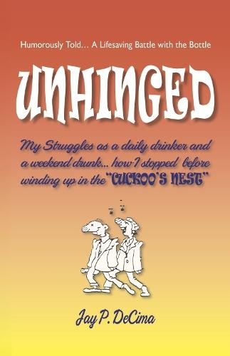 Unhinged: My struggles as a daily drinker and a weekend drunk...How I stopped
