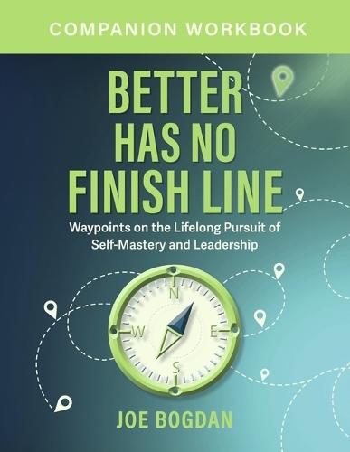 Better Has No Finish Line Workbook: Companion Guide to Self-Mastery and Leadership Growth