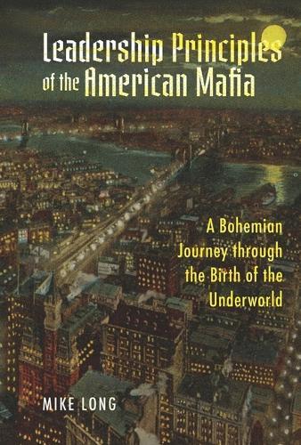 Leadership Principles of the American Mafia: A Bohemian Journey through the Birth of the Underworld