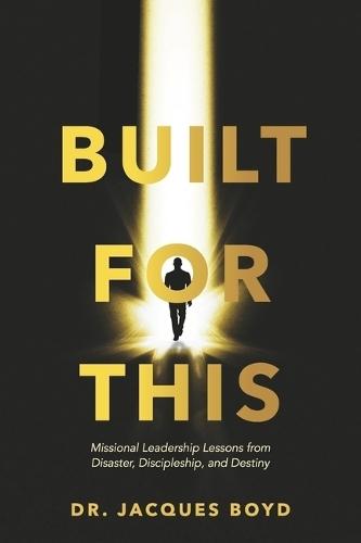 Built For This: Missional Leadership Lessons from Disaster, Discipleship, and Destiny