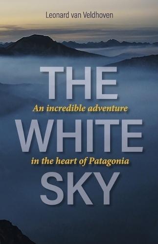The White Sky: An Incredible Adventure in the Heart of Patagonia
