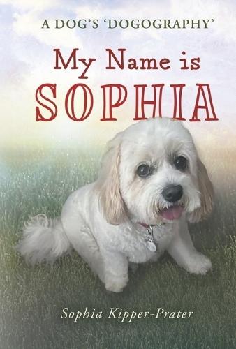 My Name is Sophia: A Dog's ""Dogography""