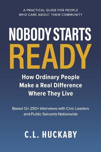 Nobody Starts Ready: How Ordinary People Make a Real Difference Where They Live