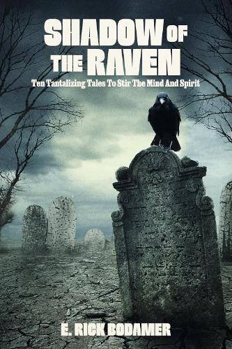 Shadow Of The Raven: Ten Tantalizing Tales To Stir The Mind And Spirit