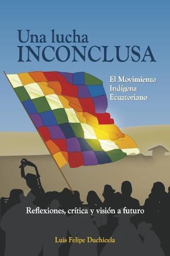 Una Lucha Inconclusa: El Movimiento Indgena Ecuatoriano, Reflexiones, Crtica y Visin a Futuro