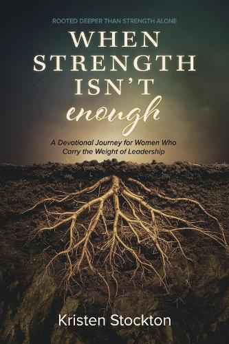 When Strength Isn't Enough: A devotional journey for women who carry the weight of leadership