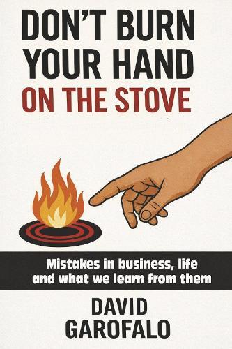 Don't Burn Your Hand on the Stove: Mistake in business, life and what we learn from them