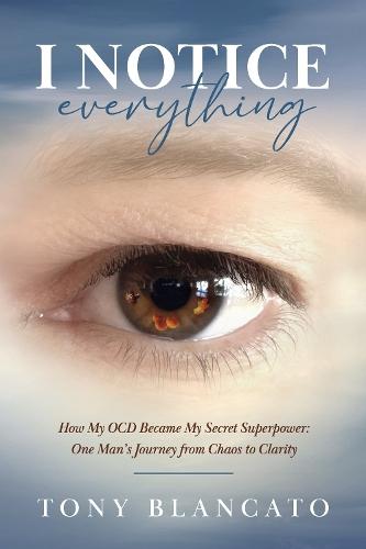 I Notice Everything: How My OCD Became My Secret Superpower: One Man's Journey from Chaos to Clarity
