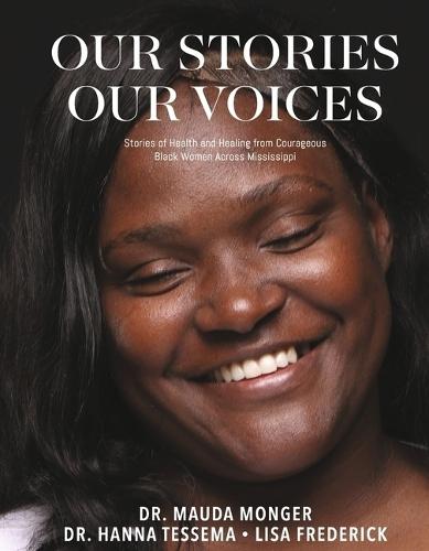 Our Stories Our Voices: Stories of Health and Healing from Courageous Black Women Across Mississippi