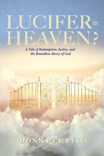 Lucifer in Heaven?: A Tale of Redemption, Justice, and the Boundless Mercy of God