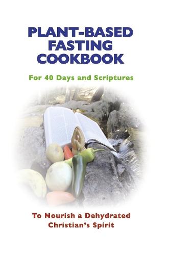 Plant-Based Fasting Cooking: For 40 Days and Scriptures