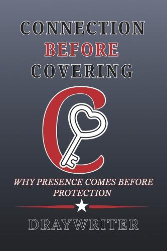 CONNECTION BEFORE COVERING: WHY PRESENCE COMES BEFORE PROTECTION