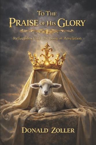 To The Praise of His Glory: Reflections from the Book of Revelation