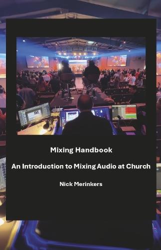 Mixing Handbook: An Introduction to Mixing Audio at Church