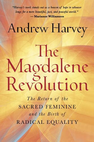 The Magdalene Revolution: The Return of the Sacred Feminine and the Birth of Radical Equality