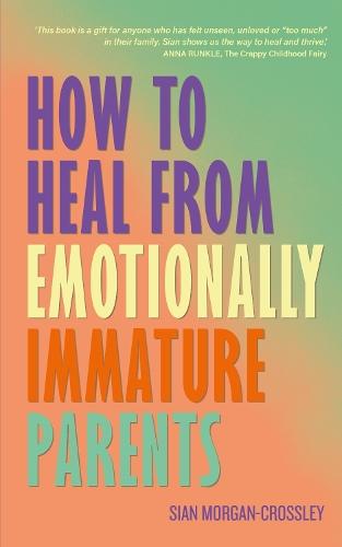 How to Heal from Emotionally Immature Parents: Overcome the Impact of Toxic Parenting, Heal Childhood Wounds and Feel at Peace with Your Past