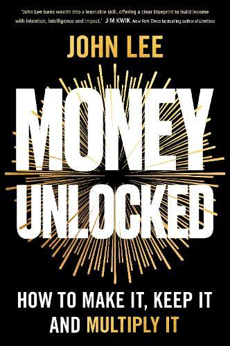 Money Unlocked: How to Make It, Keep It and Multiply It
