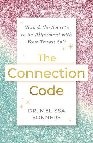 The Connection Code: Unlock the Secrets to Re-Alignment with Your Truest Self