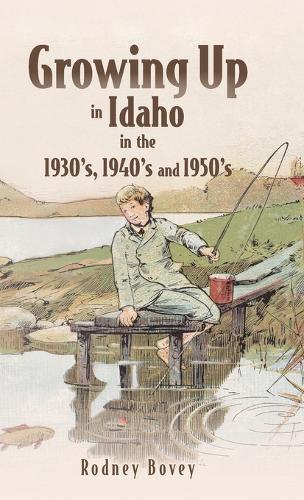 Growing Up in Idaho in the 1930's, 1940's and 1950's