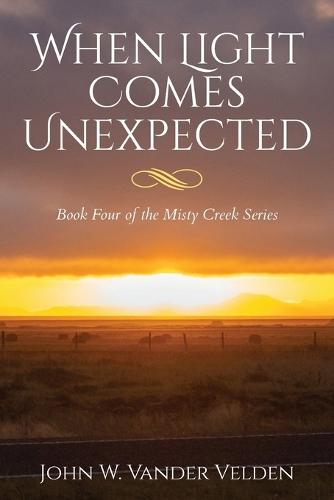 When Light Comes Unexpected: Book Four of the Misty Creek Series