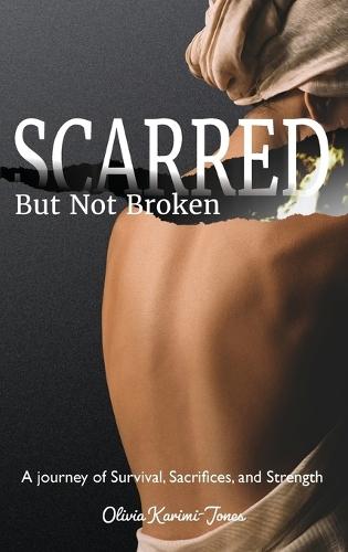 SCARRED, But Not Broken: A Journey of Survival, Sacrifices, and Strength