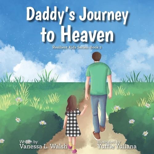 Daddy's Journey To Heaven: Resilient Kids Series: Book 2